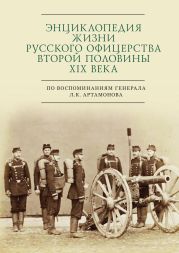 Энциклопедия жизни русского офицерства второй половины XIX века (по воспоминаниям генерала Л. К. Артамонова)