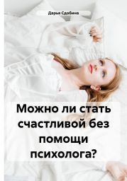 Можно ли стать счастливой без помощи психолога?