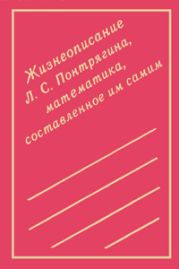 Жизнеописание Л. С. Понтрягина, математика, составленное им самим