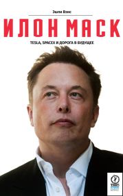 Илон Маск. Tesla, SpaceX и дорога в будущее