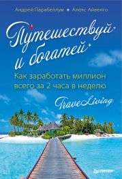 Путешествуй и богатей. Как заработать миллион всего за 2 часа в неделю. TraveLiving