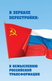 В зеркале Перестройки: к осмыслению российской трансформации. Сборник научных статей