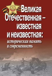 Великая Отечественная – известная и неизвестная: историческая память и современность