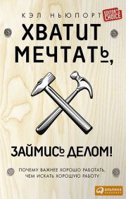 Хватит мечтать, займись делом! Почему важнее хорошо работать, чем искать хорошую работу