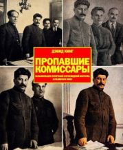 Пропавшие комиссары. Фальсификация фотографий и произведений искусства в Сталинскую эпоху