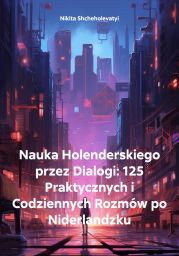 Nauka Holenderskiego przez Dialogi: 125 Praktycznych i Codziennych Rozm?w po Niderlandzku