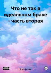 Что не так в идеальном браке – часть вторая