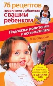 76 рецептов правильного общения с вашим ребенком. Подсказки родителям и воспитателям