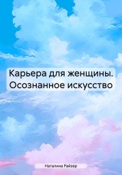 Карьера для женщины. Осознанное искусство