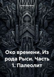 Око времени. Из рода Рыси. Книга 1. Палеолит