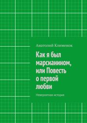 Как я был марсианином, или Повесть о первой любви