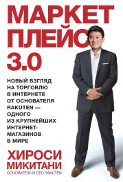 Маркетплейс 3.0. Новый взгляд на торговлю в интернете от основателя Rakuten – одного из крупнейших интернет-магазинов в мире