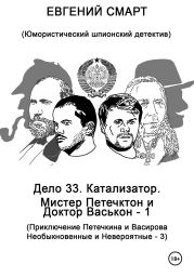 Дело 33. Катализатор. Мистер Петечктон и Доктор Васькон – 1. Приключения Петечкина и Васирова, Необыкновенные и Невероятные – 3. Юмористический шпионский детектив