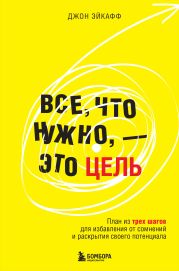 Все, что нужно, – это цель. План из трех шагов для избавления от сомнений и раскрытия своего потенциала