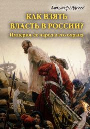 Как взять власть в России? Империя, ее народ и его охрана.