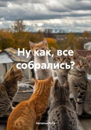 Ну как, все собрались?