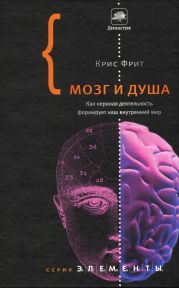 Мозг и душа. Как нервная деятельность формирует наш внутренний мир