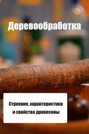 Строение, характеристика и свойства древесины