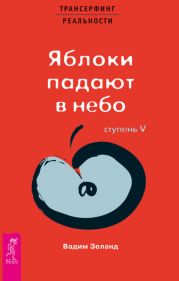 Трансерфинг реальности. Ступень V: Яблоки падают в небо