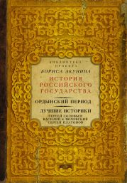 Ордынский период. Лучшие историки: Сергей Соловьев, Василий Ключевский, Сергей Платонов (сборник)