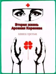 Вторая жизнь Арсения Коренева книга третья