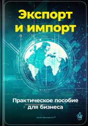 Экспорт и импорт: Практическое пособие для бизнеса