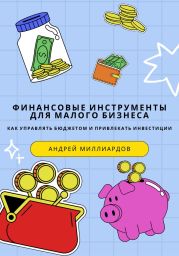 Финансовые инструменты для малого бизнеса. Как управлять бюджетом и привлекать инвестиции