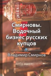 Смирновы. Водочный бизнес русских купцов