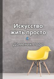 Искусство жить просто. Как избавиться от лишнего и обогатить свою жизнь