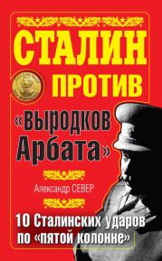 Сталин против «выродков Арбата». 10 сталинских ударов по «пятой колонне»