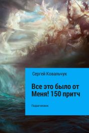 Все это было от Меня! 150 притч