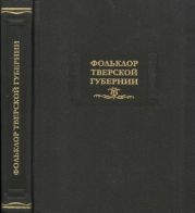 Фольклор Тверской губернии: Сборник Ю. М. Соколова и М. И. Рожновой. 1919-1926 гг