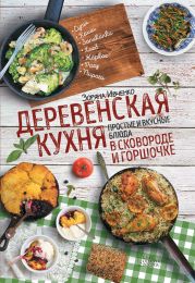 Деревенская кухня. Простые и вкусные блюда в сковороде и горшочке