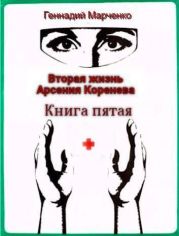 Вторая жизнь Арсения Коренева. Книга пятая
