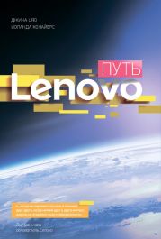 Путь Lenovo. Как добиться оптимальной производительности, управляя многопрофильной международной корпорацией