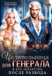 Целительница для генерала. Я его лекарство после развода