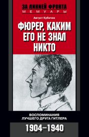 Фюрер, каким его не знал никто. Воспоминания лучшего друга Гитлера. 1904–1940