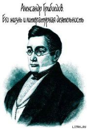 Александр Грибоедов. Его жизнь и литературная деятельность