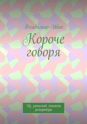 Короче говоря. Из записной книжки репортёра