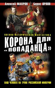 Корона для «попаданца». Наш человек на троне Российской Империи. Дилогия