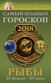 Рыбы. Самый полный гороскоп на 2018 год. 20 февраля – 20 марта