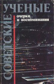 Советсткие ученые. Очерки и воспоминания