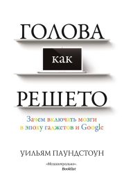 Голова как решето. Зачем включать мозги в эпоху гаджетов и Google