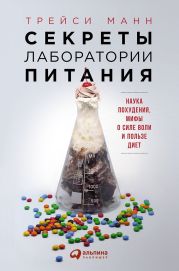 Секреты лаборатории питания. Наука похудения, мифы о силе воли и пользе диет