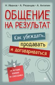 Общение на результат. Как убеждать, продавать и договариваться