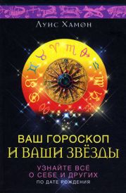 Ваш гороскоп и ваши звезды. Узнайте все о себе и других по дате рождения