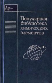 Популярная библиотека химических элементов. Книга вторая. Серебро — нильсборий и далее