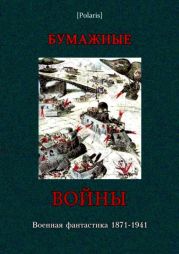 Бумажные войныВоенная фантастика 1871-1941 (Фантастическая литература: Исследования и материалы. Том I).