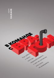 В команде с врагом. Как работать с теми, кого вы недолюбливаете, с кем не согласны или кому не доверяете