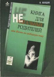 Книга для неидеальных родителей, или Жизнь на свободную тему